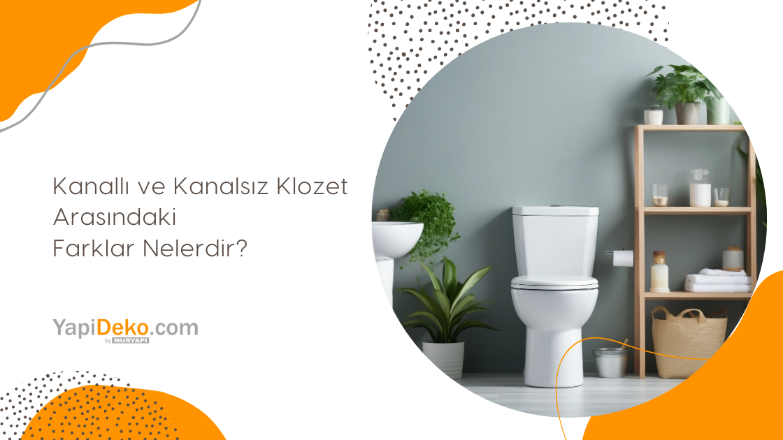 Kanallı ve Kanalsız Klozet Arasındaki Farklar Nelerdir?
